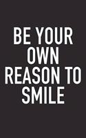 Be Your Own Reason to Smile: A 6x9 Inch Matte Softcover Journal Notebook with 120 Blank Lined Pages and an Uplifting Positive and Motivaitonal Cover Slogan