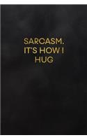 Sarcasm. It's How I Hug