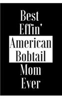 Best Effin American Bobtail Mom Ever: Gift for Cat Animal Pet Lover - Funny Notebook Joke Journal Planner - Friend Her Him Men Women Colleague Coworker Book (Special Funny Unique Alterna