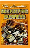The Lucrative Bee Keeping Business: Essential Basic information on setting up a profit making Bee keeping Enterprise!