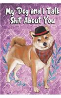 My Dog And I Talk Shit About You: I'd Rather Be Home with My Dog Talking Shit. Funny and Adorable Shiba Inu Pet Dog Notebook and Journal. For School Home Office Note Taking, Drawing,