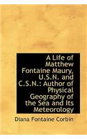 A Life of Matthew Fontaine Maury, U.S.N. and C.S.N.: Author of Physical Geography of the Sea and Its