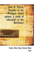 John D. Pierce, Founder of the Michigan School System; A Study of Education in the Northwest