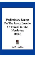 Preliminary Report On The Insect Enemies Of Forests In The Northwest (1899)