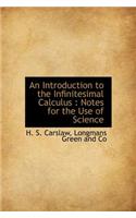 An Introduction to the Infinitesimal Calculus: Notes for the Use of Science