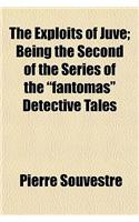 The Exploits of Juve; Being the Second of the Series of the Fantomas Detective Tales: (English)