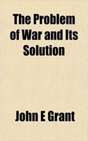 The Problem of War and Its Solution: (English)