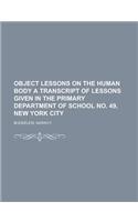 Object Lessons on the Human Body a Transcript of Lessons Given in the Primary Department of School No. 49, New York City