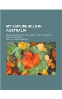 My Experiences in Australia; Being Recollections of a Visit to the Australian Colonies in 1856-7