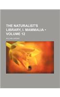 The Naturalist's Library, I. Mammalia (Volume 12)