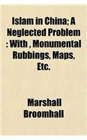 Islam in China; A Neglected Problem: With, Monumental Rubbings, Maps, Etc.: (English)