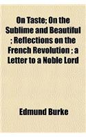 On Taste; On the Sublime and Beautiful; Reflections on the French Revolution; A Letter to a Noble Lord