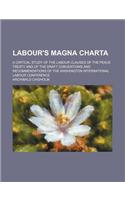 Labour's Magna Charta; A Critical Study of the Labour Clauses of the Peace Treaty and of the Draft Conventions and Recommendations of the Washington I