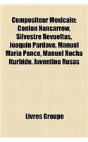 Compositeur Mexicain: Conlon Nancarrow, Silvestre Revueltas, Joaqun Pardav, Manuel Mara Ponce, Manuel Rocha Iturbide, Juventino Rosas(French)