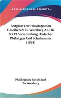 Festgruss Der Philologischen Gesellschaft Zu Wurzburg an Die XXVI Versammlung Deutscher Philologen Und Schulmanner (1868)