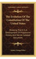 Evolution Of The Constitution Of The United States: Showing That It Is A Development Of Progressive History And Not An Isolated Document