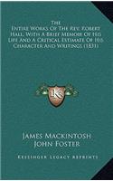 The Entire Works of the REV. Robert Hall, with a Brief Memoir of His Life and a Critical Estimate of His Character and Writings (1831)