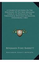 A Course Of Lectures On The Doctrines Of The New Jerusalem Church, As Revealed In The Theological Writings Of Emanuel Swedenborg (1842): (English)