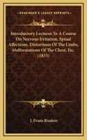 Introductory Lectures to a Course on Nervous Irritation, Spinal Affections, Distortions of the Limbs, Malformations of the Chest, Etc. (1835)