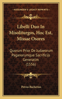 Libelli Duo In Misoliturgos, Hoc Est, Missae Osores: Quorum Prior De Judaeorum Paganorumque Sacrificijs Generatim (1556)(Italian)