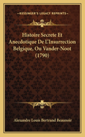 Histoire Secrete Et Anecdotique De L'Insurrection Belgique, Ou Vander-Noot (1790)