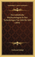 Das Anhaltische Reichscontingent In Den Turkenkriegen Von 1684 Bis 1689 (1854): (German)