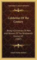 Celebrities Of The Century: Being A Dictionary Of Men And Women Of The Nineteenth Century V1 (1887)