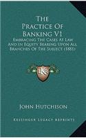 The Practice Of Banking V1: Embracing The Cases At Law And In Equity Bearing Upon All Branches Of The Subject (1881)