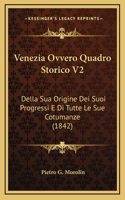Venezia Ovvero Quadro Storico V2: Della Sua Origine Dei Suoi Progressi E Di Tutte Le Sue Cotumanze (1842)