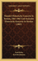 Hundert Historische Concerte In Breslau, 1881-1905 Und Sechzehn Historische Konzerte In Breslau (1905)