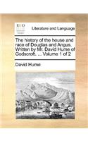 The History of the House and Race of Douglas and Angus. Written by Mr. David Hume of Godscroft. ... Volume 1 of 2