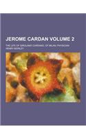 Jerome Cardan; The Life of Girolamo Cardano, of Milan, Physician Volume 2
