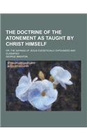 The Doctrine of the Atonement as Taught by Christ Himself; Or, the Sayings of Jesus Exegetically Expounded and Classified