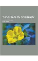 The Curability of Insanity; A Series of Studies