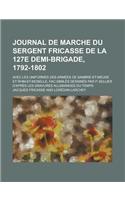 Journal de Marche Du Sergent Fricasse de La 127e Demi-Brigade, 1792-1802; Avec Les Uniformes Des Armees de Sambre-Et-Meuse Et Rhin-Et-Moselle, Fac-Sim