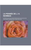 La Pens E de J. H. Newman; Extraits Les Plus Caracteristiques de Son Oeuvre