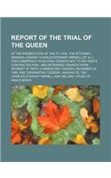Report of the Trial of the Queen; At the Prosecution of the Rt. Hon. the Attorney-General Against Charles Stewart Parnell [Et Al.] for Conspiracy in I