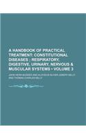 A Handbook of Practical Treatment (Volume 3); Constitutional Diseases Respiratory, Digestive, Urinary, Nervous & Muscular Systems