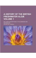 A History of the British Freshwater Algae; Including Descriptions of the Desmideae and Diatomaceae ... Volume 1