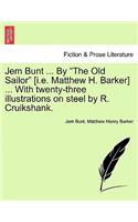 Jem Bunt ... by the Old Sailor [I.E. Matthew H. Barker] ... with Twenty-Three Illustrations on Steel by R. Cruikshank.