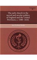 The Early Church in the Sacred and Secular Politics of England and the United Provinces, C. 1580--1616.