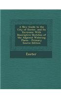 New Guide to the City of Exeter, and Its Environs: With Descriptive Sketches of the Adjacent Watering Places