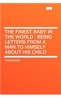 The Finest Baby in the World: Being Letters from a Man to Himself about His Child