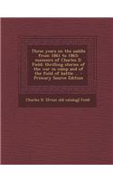 Three Years on the Saddle from 1861 to 1865; Memoirs of Charles D. Field; Thrilling Stories of the War in Camp and of the Field of Battle ..