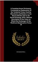 A Counting-house Dictionary, Containing an Explanation Of the Technical Terms Used by Merchants and Bankers in the Money Market and on the Stock Exchange; With a Minute Description Of the Coins on Which the Exchanges Of the World are Based and in T