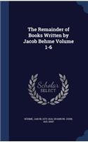 The Remainder of Books Written by Jacob Behme Volume 1-6