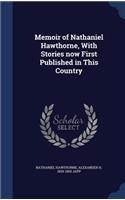 Memoir of Nathaniel Hawthorne, With Stories now First Published in This Country