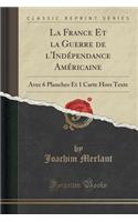 La France Et La Guerre de l'IndÃ©pendance AmÃ©ricaine: Avec 6 Planches Et 1 Carte Hors Texte (Classic Reprint)