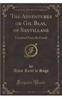 The Adventures or Gil Blas, of Santillane: Translated from the French (Classic Reprint)(English)
