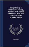Early History of Wabaunsee County, Kansas, With Stories of Pioneer Days and Glimpses of our Western Border